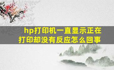 hp打印机一直显示正在打印却没有反应怎么回事