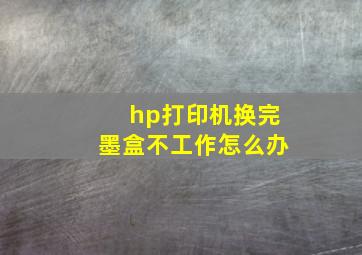 hp打印机换完墨盒不工作怎么办