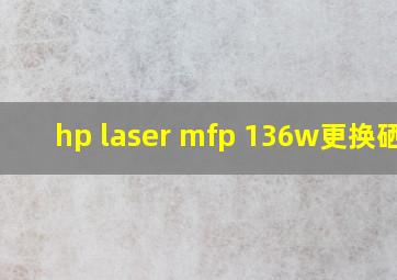 hp laser mfp 136w更换硒鼓