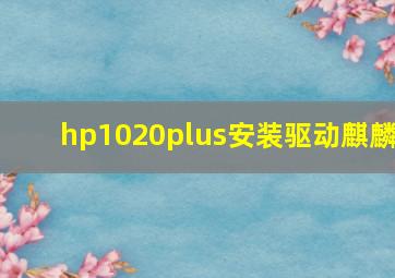 hp1020plus安装驱动麒麟