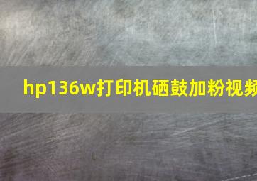 hp136w打印机硒鼓加粉视频