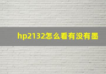 hp2132怎么看有没有墨