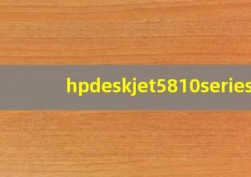 hpdeskjet5810series