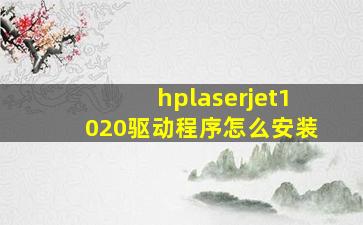 hplaserjet1020驱动程序怎么安装