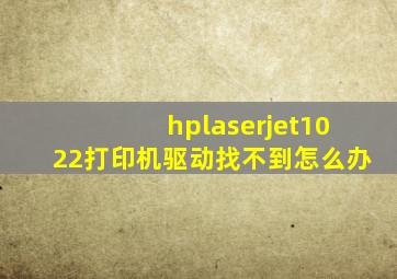 hplaserjet1022打印机驱动找不到怎么办