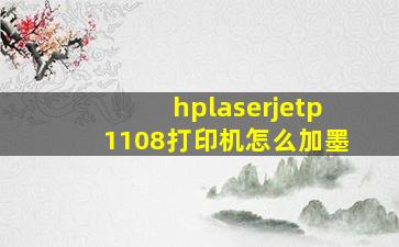 hplaserjetp1108打印机怎么加墨