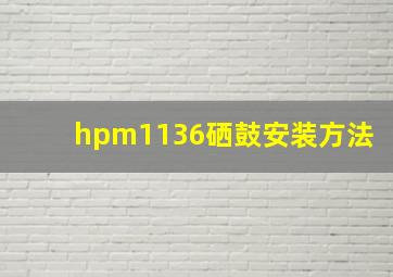 hpm1136硒鼓安装方法