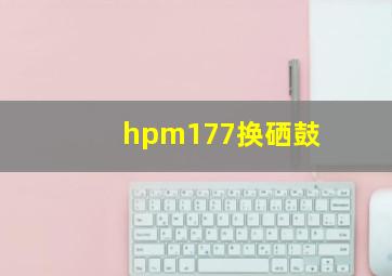 hpm177换硒鼓