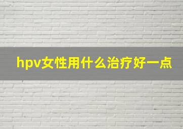 hpv女性用什么治疗好一点