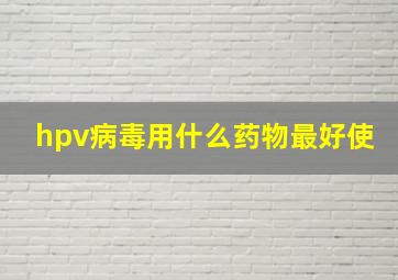 hpv病毒用什么药物最好使