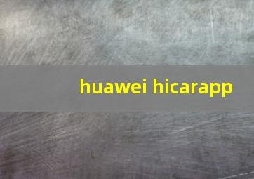 huawei hicarapp