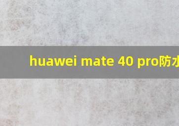 huawei mate 40 pro防水吗