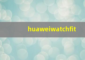 huaweiwatchfit