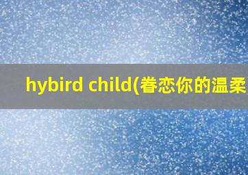 hybird child(眷恋你的温柔)