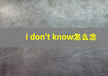 i don't know怎么念