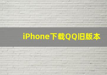 iPhone下载QQ旧版本