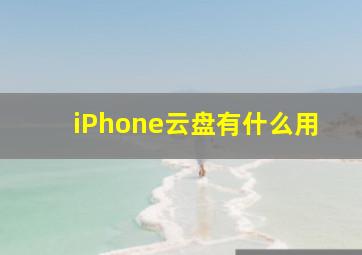 iPhone云盘有什么用