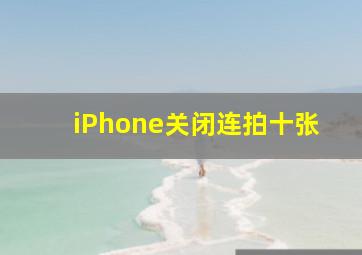 iPhone关闭连拍十张