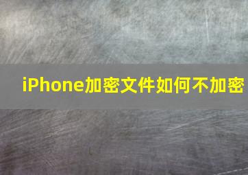 iPhone加密文件如何不加密