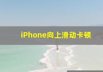 iPhone向上滑动卡顿