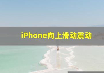 iPhone向上滑动震动