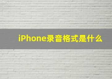 iPhone录音格式是什么