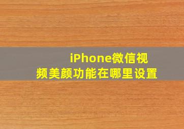 iPhone微信视频美颜功能在哪里设置