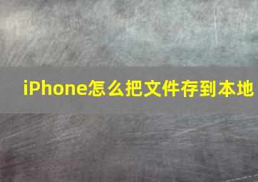 iPhone怎么把文件存到本地