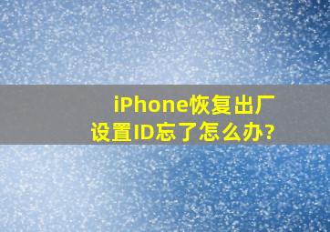 iPhone恢复出厂设置ID忘了怎么办?