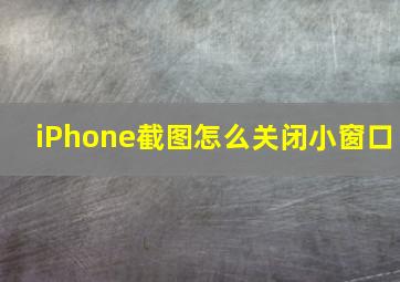 iPhone截图怎么关闭小窗口