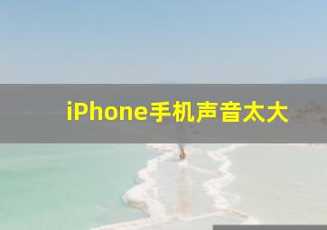 iPhone手机声音太大