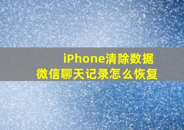 iPhone清除数据微信聊天记录怎么恢复