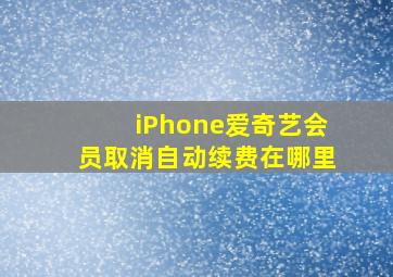 iPhone爱奇艺会员取消自动续费在哪里