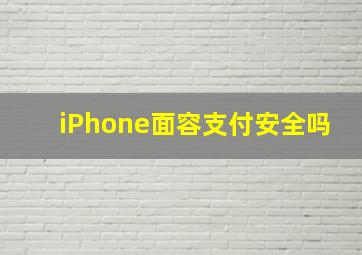 iPhone面容支付安全吗