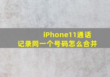 iPhone11通话记录同一个号码怎么合并