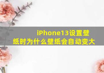 iPhone13设置壁纸时为什么壁纸会自动变大