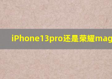 iPhone13pro还是荣耀magic5pro