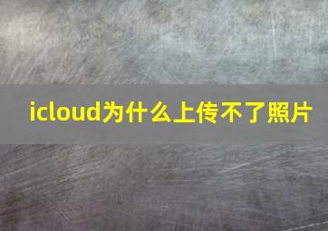 icloud为什么上传不了照片