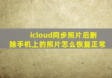 icloud同步照片后删除手机上的照片怎么恢复正常