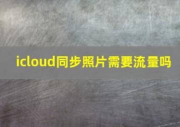 icloud同步照片需要流量吗