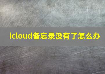 icloud备忘录没有了怎么办