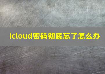 icloud密码彻底忘了怎么办