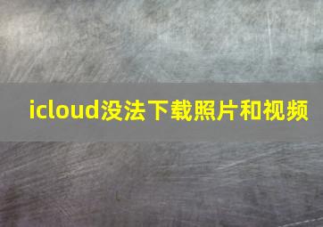 icloud没法下载照片和视频