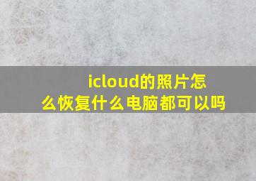 icloud的照片怎么恢复什么电脑都可以吗