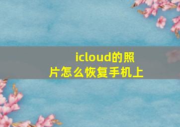 icloud的照片怎么恢复手机上