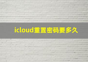 icloud重置密码要多久