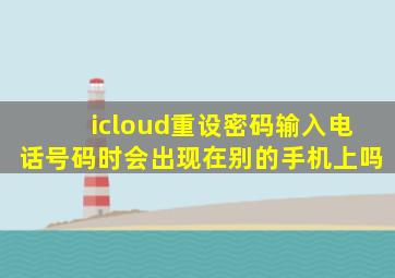 icloud重设密码输入电话号码时会出现在别的手机上吗