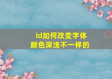 id如何改变字体颜色深浅不一样的