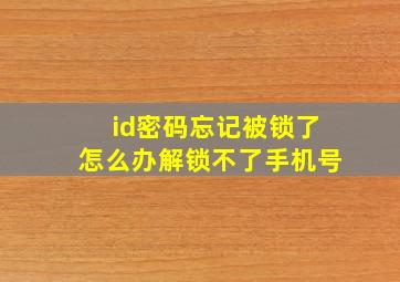 id密码忘记被锁了怎么办解锁不了手机号