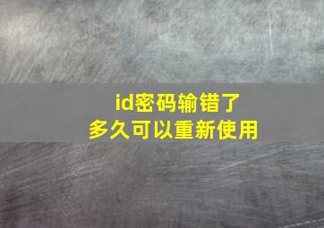 id密码输错了多久可以重新使用